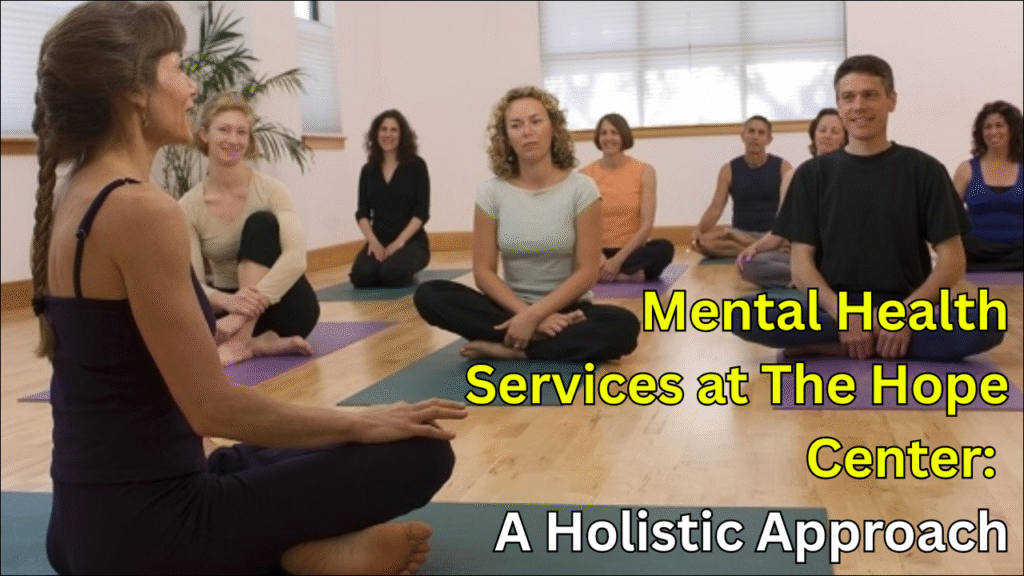 Mental Health Services at The Hope Center: A Holistic Approach