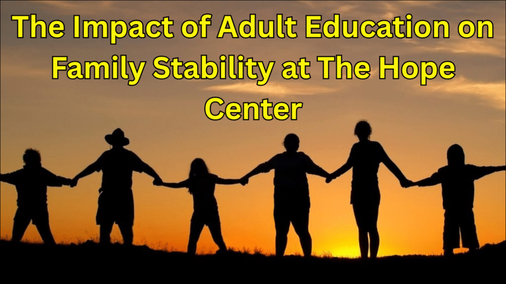 The Impact of Adult Education on Family Stability at The Hope Center