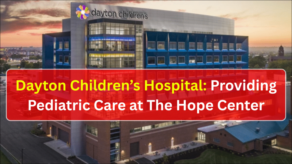 Dayton Children’s Hospital: Providing Pediatric Care at The Hope Center