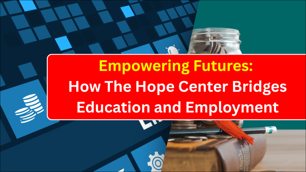 Empowering Futures: How The Hope Center Bridges Education and Employment